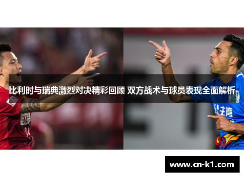 比利时与瑞典激烈对决精彩回顾 双方战术与球员表现全面解析