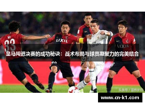 皇马闯进决赛的成功秘诀：战术布局与球员凝聚力的完美结合