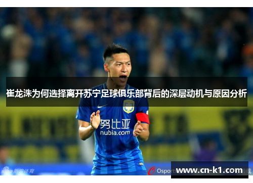 崔龙洙为何选择离开苏宁足球俱乐部背后的深层动机与原因分析