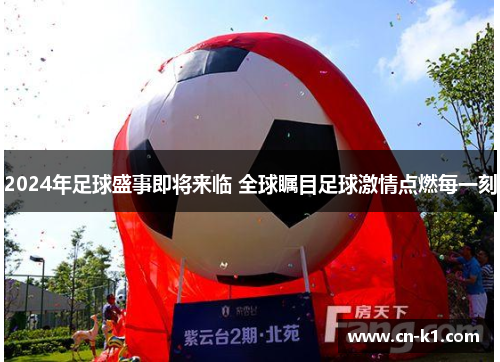 2024年足球盛事即将来临 全球瞩目足球激情点燃每一刻