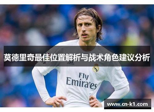 莫德里奇最佳位置解析与战术角色建议分析