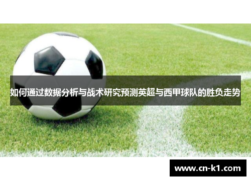 如何通过数据分析与战术研究预测英超与西甲球队的胜负走势