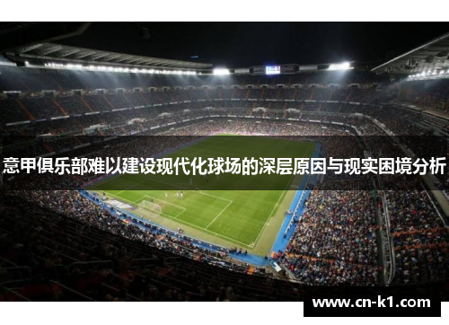 意甲俱乐部难以建设现代化球场的深层原因与现实困境分析