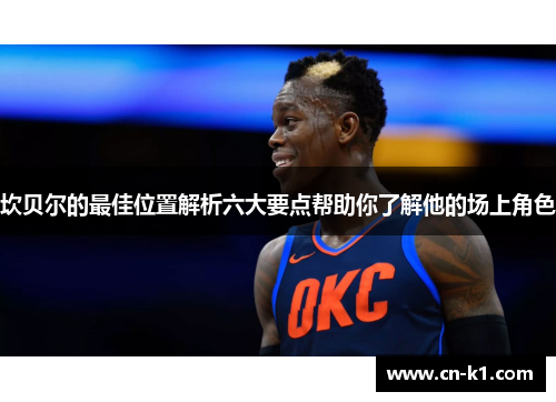 坎贝尔的最佳位置解析六大要点帮助你了解他的场上角色