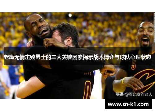 老鹰无情击败勇士的三大关键因素揭示战术博弈与球队心理状态