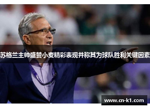 苏格兰主帅盛赞小麦精彩表现并称其为球队胜利关键因素