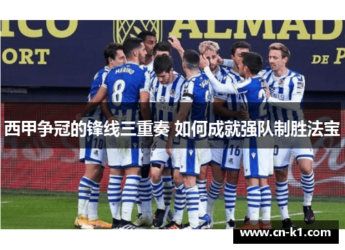 西甲争冠的锋线三重奏 如何成就强队制胜法宝