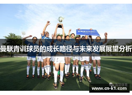 曼联青训球员的成长路径与未来发展展望分析 曼联青训球员的成长路径与未来发展展望分析