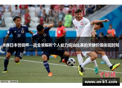 B席日本世俱杯一战全景解析个人能力统治比赛的关键价值体现时刻 B席日本世俱杯一战全景解析个人能力统治比赛的关键价值体现时刻