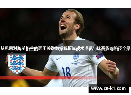 从凯恩对阵英格兰的西甲关键数据解析其战术逻辑与比赛影响路径全景 从凯恩对阵英格兰的西甲关键数据解析其战术逻辑与比赛影响路径全景