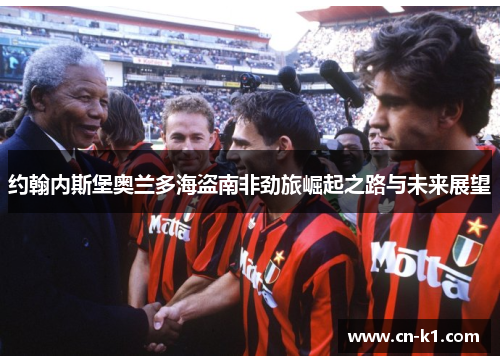 约翰内斯堡奥兰多海盗南非劲旅崛起之路与未来展望