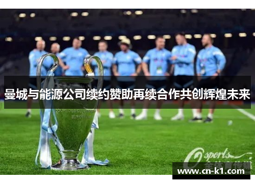 曼城与能源公司续约赞助再续合作共创辉煌未来