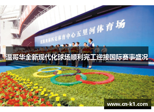 温哥华全新现代化球场顺利完工迎接国际赛事盛况