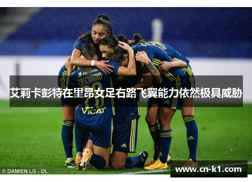 艾莉卡彭特在里昂女足右路飞翼能力依然极具威胁