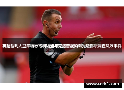 英超裁判大卫库特辱骂利物浦与克洛普视频曝光遭停职调查风波事件